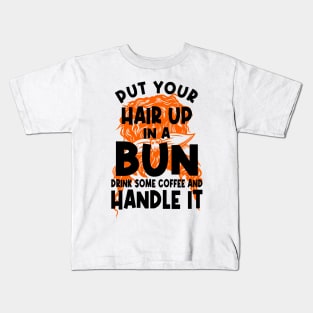 Put Your Hair Up In A Bun Drink Some Coffee And Handle It Kids T-Shirt